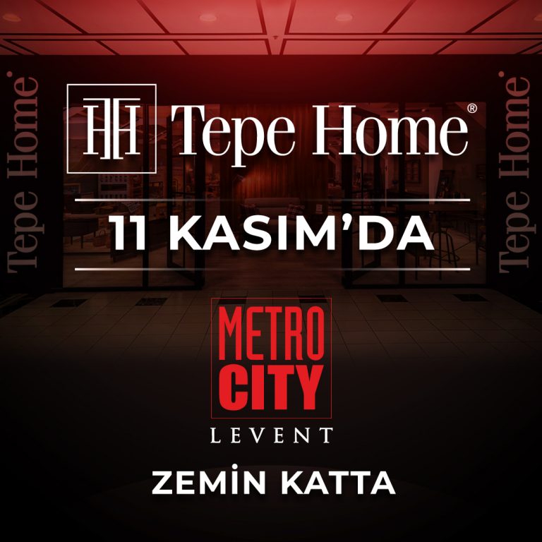 TEPE HOME, LEVENT METROCITY AVM MAĞAZASININ KAPILARINI 11 KASIM’DA AÇIYOR